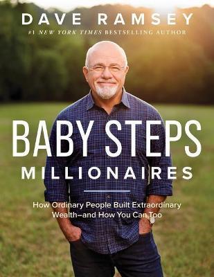 Baby Steps Millionaires: How Ordinary People Built Extraordinary Wealth--And How You Can Too - Dave Ramsey