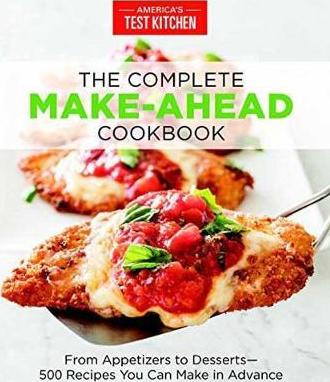 The Complete Make-Ahead Cookbook: From Appetizers to Desserts 500 Recipes You Can Make in Advance - America's Test Kitchen