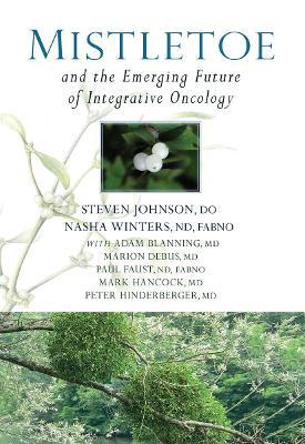 Mistletoe and the Emerging Future of Integrative Oncology - Steven Johnson