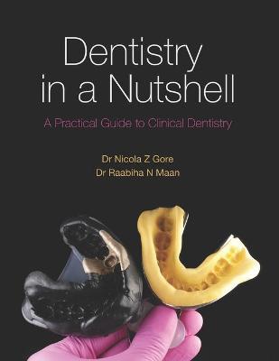 Dentistry in a Nutshell: A Practical Guide to Clinical Dentistry - Raabiha N. Maan