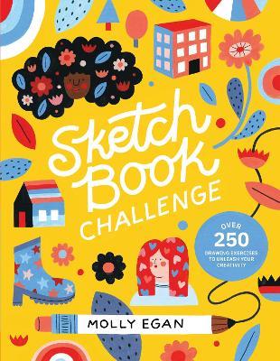 Sketchbook Challenge: Over 250 Drawing Exercises to Unleash Your Creativity - Molly Egan