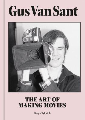 Gus Van Sant: The Art of Making Movies - Katya Tylevich