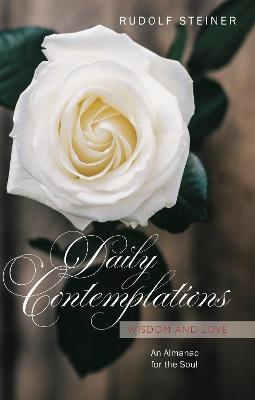 Daily Contemplations: Wisdom and Love: An Almanac for the Soul - Rudolf Steiner