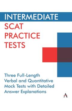 Intermediate Scat Practice Tests: Three Full-Length Verbal and Quantitative Mock Tests with Detailed Answer Explanations - Anthem Press