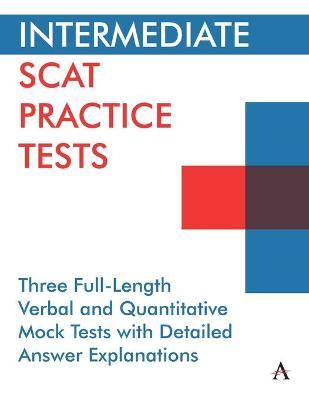 Intermediate Scat Practice Tests: Three Full-Length Verbal and Quantitative Mock Tests with Detailed Answer Explanations - Anthem Press