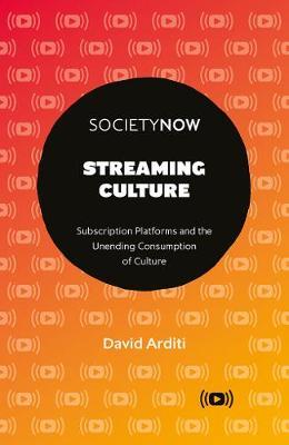 Streaming Culture: Subscription Platforms and the Unending Consumption of Culture - David Arditi