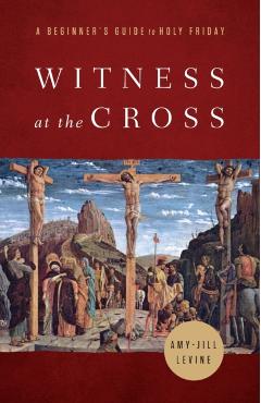 Witness at the Cross: A Beginner's Guide to Holy Friday - Amy-jill Levine