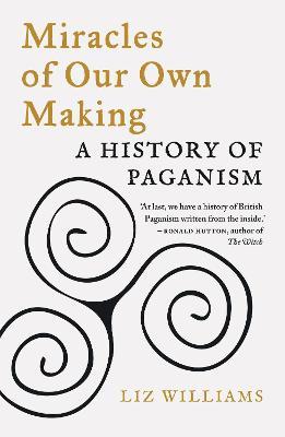 Miracles of Our Own Making: A History of Paganism - Liz Williams