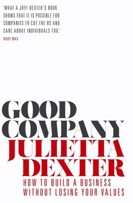 Good Company: How to Build a Business Without Losing Your Values - Julietta Dexter