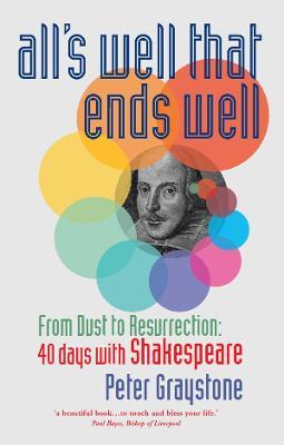 All's Well That Ends Well: From Dust to Resurrection: 40 Days with Shakespeare - Peter Graystone