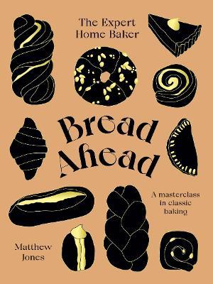 Bread Ahead: The Expert Home Baker: A Masterclass in Classic Baking - Matthew Jones