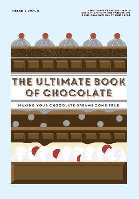 The Ultimate Book of Chocolate: Make Your Chocolate Dreams Become a Reality - Melanie Dupuis