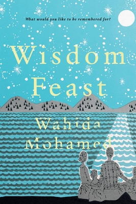 Wisdom Feast: What Would You Like to Be Remembered For? - Wahida Mohamed