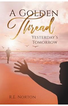 Coperta cărții 'A Golden Thread: Yesterday's Tomorrow - R. E. Norton'