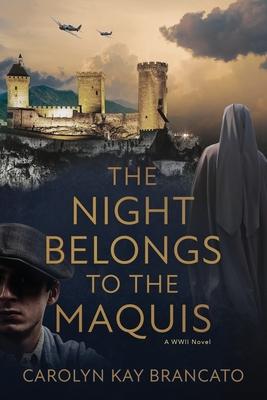 The Night Belongs to the Maquis: A WWII Novel - Carolyn Kay Brancato