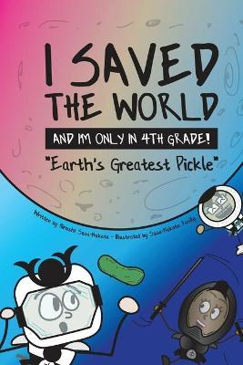 I Saved the World and I'm Only in 4th Grade!: Earth's Greatest Pickle - Hiroshi Sosa-nakata