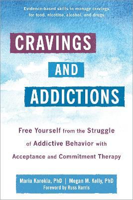 Cravings and Addictions: Free Yourself from the Struggle of Addictive Behavior with Acceptance and Commitment Therapy - Maria Karekla