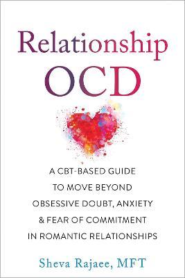 Relationship Ocd: A Cbt-Based Guide to Move Beyond Obsessive Doubt, Anxiety, and Fear of Commitment in Romantic Relationships - Sheva Rajaee