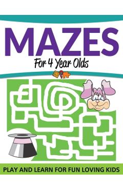 Mazes For 4 Year Olds: Play and Learn For Fun Loving Kids - Speedy Publishing Llc