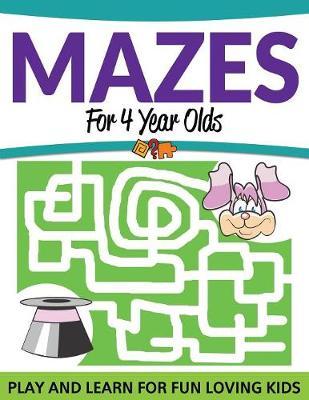Mazes For 4 Year Olds: Play and Learn For Fun Loving Kids - Speedy Publishing Llc