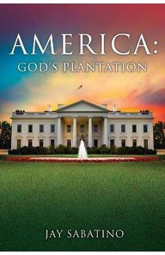 Coperta cărții 'America: God's Plantation - Jay Sabatino'