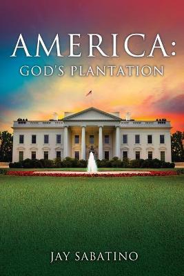 Coperta cărții 'America: God's Plantation - Jay Sabatino'
