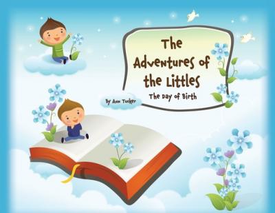 The Adventures of the Littles: The Day of Birth - Ann Tucker