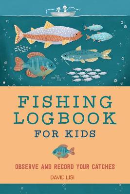 Fishing Logbook for Kids: Observe and Record Your Catches - David Lisi