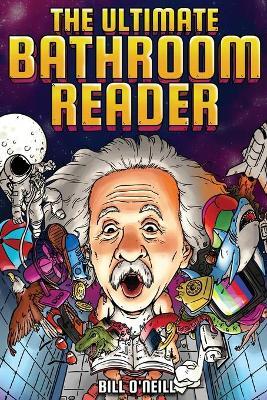 The Ultimate Bathroom Reader: Interesting Stories, Fun Facts and Just Crazy Weird Stuff to Keep You Entertained on the Crapper! (Perfect Gag Gift) - Bill O'neill