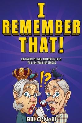 I Remember That!: Captivating Stories, Interesting Facts and Fun Trivia for Seniors - Bill O'neill