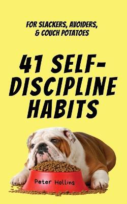 41 Self-Discipline Habits: For Slackers, Avoiders, & Couch Potatoes - Peter Hollins