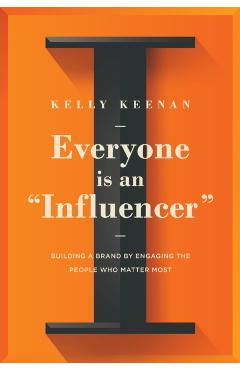 Everyone Is an Influencer: Building a Brand by Engaging the People Who Matter Most - Kelly Keenan