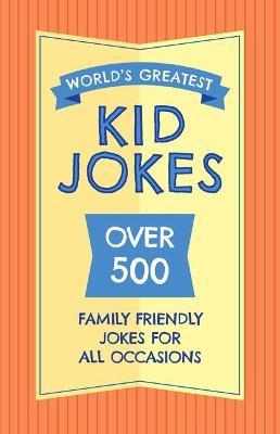 The World's Greatest Kid Jokes: Over 500 Family Friendly Jokes for All Occasions - Editors Of Applesauce Press