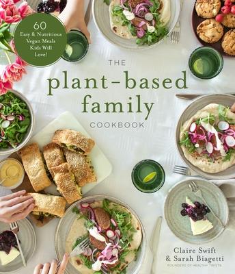 The Plant-Based Family Cookbook: 60 Easy & Nutritious Vegan Meals Kids Will Love! - Claire Swift