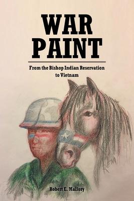 War Paint: From the Bishop Indian Reservation to Vietnam - Robert E. Mallory