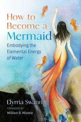 How to Become a Mermaid: Embodying the Elemental Energy of Water - Elyrria Swann