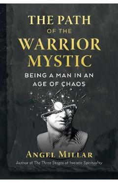 Poza produsului The Path of the Warrior-Mystic: Being a Man in an Age of Chaos - Angel Millar