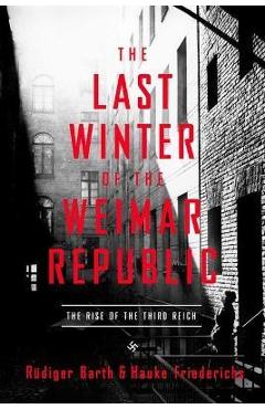 Poza produsului The Last Winter of the Weimar Republic: The Rise of the Third Reich - R�diger Barth