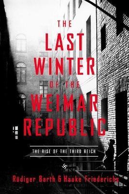The Last Winter of the Weimar Republic: The Rise of the Third Reich - R�diger Barth