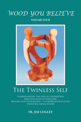Wood You Believe Volume 4: The Twinless Self (New Edition) - Father Jim Cogley