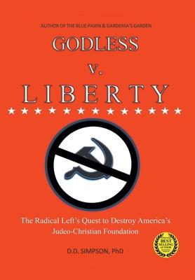 GODLESS v. LIBERTY: The Radical Left's Quest to Destroy America's Judeo-Christian Foundation - Dd Simpson