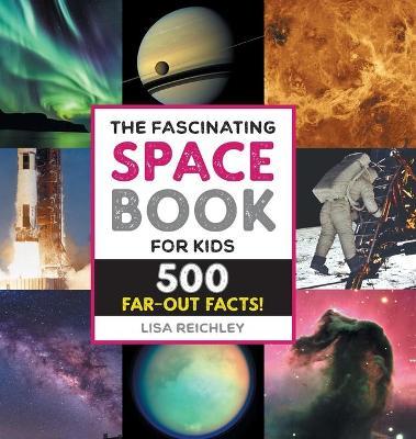The Fascinating Space Book for Kids: 500 Far-Out Facts! - Lisa Reichley