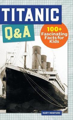Titanic Q&A: 100+ Fascinating Facts for Kids - Mary Montero