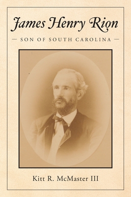 Coperta cărții 'James Henry Rion: Son of South Carolina - Kitt R. Mcmaster'