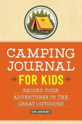 Camping Journal for Kids: Record Your Adventures in the Great Outdoors - Kim Andrews