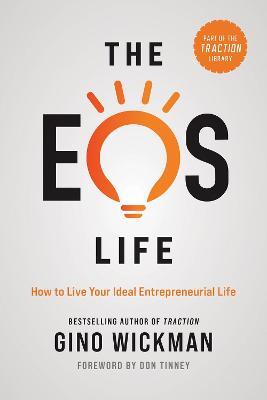 The EOS Life: How to Live Your Ideal Entrepreneurial Life - Gino Wickman