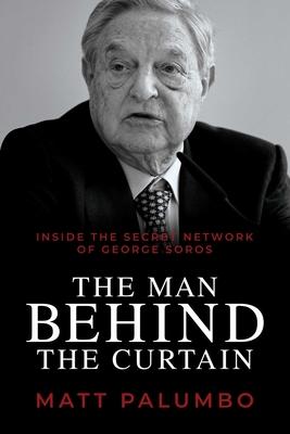 Man Behind the Curtain: Inside the Secret Network of George Soros - Matt Palumbo