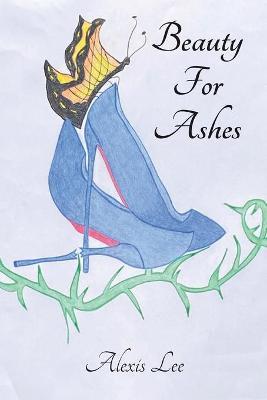 Beauty for Ashes: Memoir of a Traumatic Brain Injury Survivor - Alexis Lee