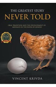 Poza produsului The Greatest Story Never Told: Oral Tradition and the Development of Messages in the Book of Genesis - Vincent Krivda