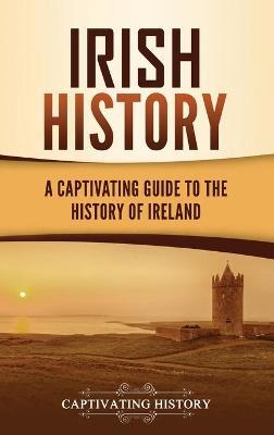 Irish History: A Captivating Guide to the History of Ireland - Captivating History